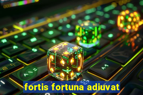 fortis fortuna adiuvat